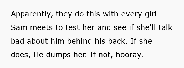 Text describing an immature guy and his friends testing his new girlfriend to see if she talks badly about him behind his back.
