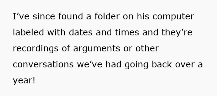 Text displaying a person’s discovery of a folder with dated recordings of arguments and conversations, hinting at fiance detective treat partner suspicious. Text displaying a person’s discovery of a folder with dated recordings of arguments and conversations, hinting at fiance detective treat partner suspicious.