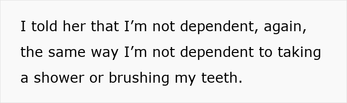 Text saying I told her that I’m not dependent again the same way I’m not dependent to taking a shower or brushing my teeth Text saying I told her that I’m not dependent again the same way I’m not dependent to taking a shower or brushing my teeth