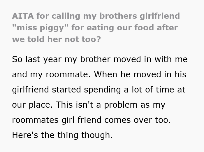 Text post about woman upset with brother’s girlfriend for eating food, sparking drama after calling her Miss Piggy. Text post about woman upset with brother’s girlfriend for eating food, sparking drama after calling her Miss Piggy.